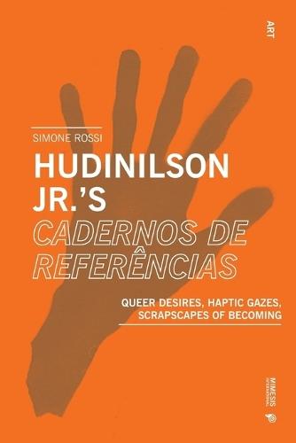 Hudinilson Jr.'s Cadernos de referências: Queer Desires, Haptic Gazes, Scrapscapes of Becoming