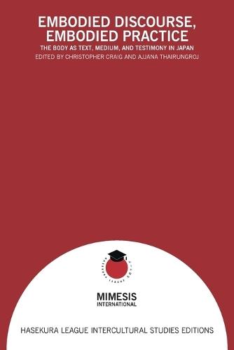 Embodied Discourse, Embodied Practice: The Body as Text, Medium, and Testimony in Japan