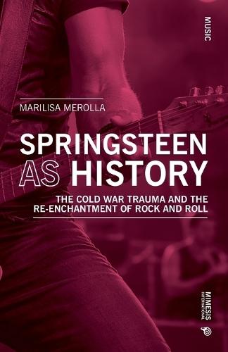 Springsteen as History: The Cold War Trauma and the Re-Enchantment of Rock and Roll