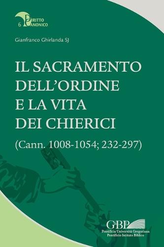 Il Sacramento Dell'ordine E La Vita Dei Chierici: (Cann. 1008-1054; 232-297)