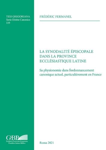 La Synodalite Episcopale Dans La Province Ecclesiastique Latine: Sa Physionomie Dans l'Ordonnancement Canonique Actuel, Particulierement En Franc