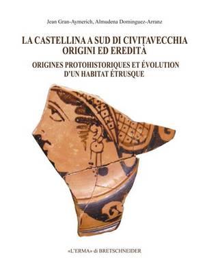 La Castellina a Sud Di Civitavecchia: Origini Ed Eredita: Origines Protohistoriques Et Evolution d'Un Habitat Etrusque