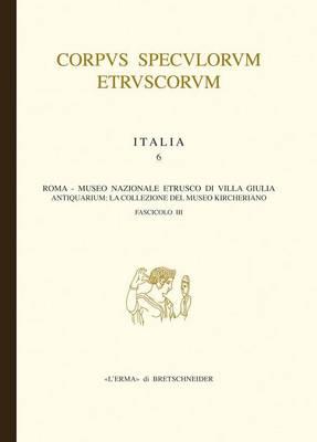 Corpus Speculorum Etruscorum Italia, 6/3: Italia. Fasc. 6/III. Roma, Museo Nazionale Etrusco Di Villa Giulia - Antiquarium: La Collezione del Museo Kircheriano