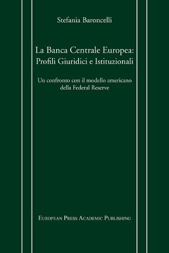 La Banca Centrale Europea: Profili Giuridici E Istituzionali. Un Confronto Con Il Modello Americano Della Federal Reserve.