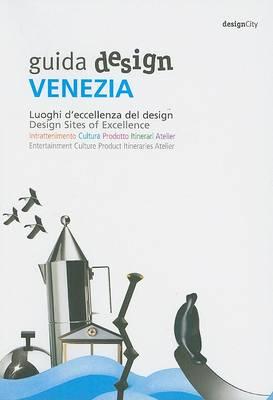 Guida Design Venezia: Luoghi D'Eccellenza del Design/Design Sites Of Excellence