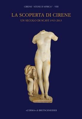 La Scoperta Di Cirene: Un Secolo Di Scavi 1913-2013. Cirene Atene d'Africa VIII