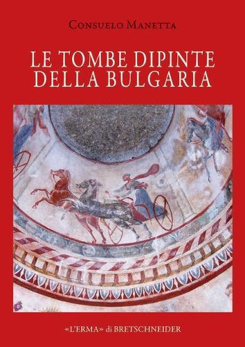 Le Tombe Dipinte Della Bulgaria / The Painted Tombs of Bulgaria: Tra l'Eta Classica E La Prima Eta Ellenistica / From the Classical to the Early Hellenistic Period
