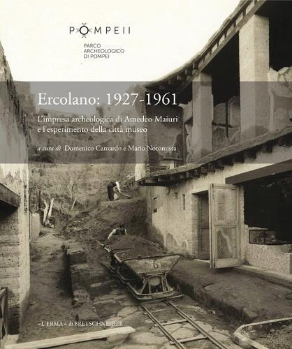 Ercolano: 1927-1961. l'Impresa Archeologica Di Amedeo Maiuri E l'Esperimento Della Citta Museo