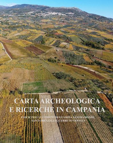 Carta Archeologica E Ricerche in Campania. Fasciscolo 11: Cerreto Sannita, Guardia Sanframondi, San Lorenzello