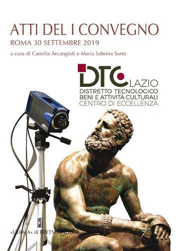 Atti del I Convegno Annuale Distretto Tecnologico Beni E Attivita Culturali Della Regione Lazio Centro Di Eccellenza: Roma 30 Settembre 2019