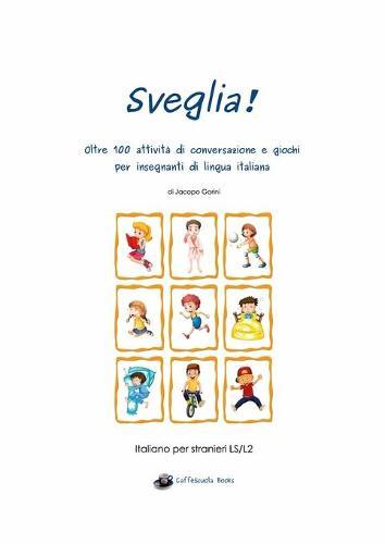 Sveglia!: Oltre 100 attivita di conversazione e giochi per insegnanti di lingua italiana