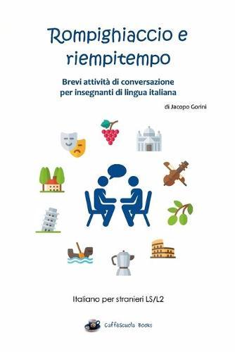 Rompighiaccio e riempitempo: Brevi attivita di conversazione per insegnanti di lingua italiana