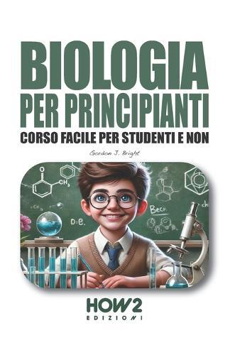 Biologia Per Principianti: Corso Facile per Studenti e Non