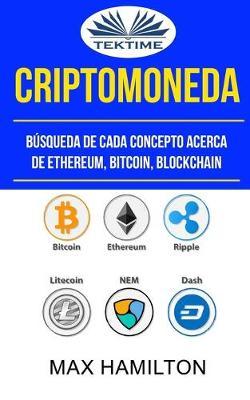 Criptomoneda: Búsqueda De Cada Concepto Acerca De Ethereum, Bitcoin, Blockchain