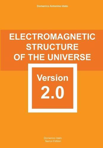 Electromagnetic Structure of The Universe: version 2.0 carefully elaborated and reformed with scientific rigour