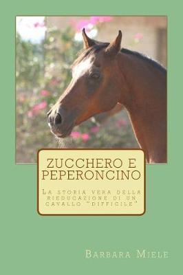 Zucchero E Peperoncino: La Storia Vera Della Rieducazione Di Un Cavallo Difficile