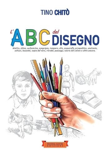 L'Abc del disegno: Matita, china, carboncino, sanguigna, tempera, olio, acquerello, prospettiva, anatomia, schizzi, bozzetti, copia dal vero, ritratti, paesaggi, teoria del colore e altro ancora
