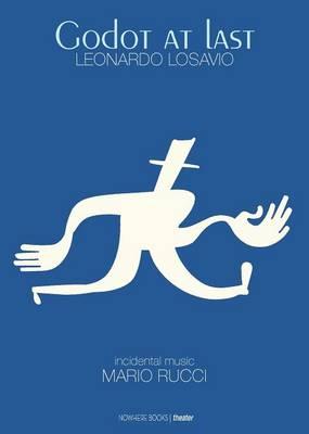 Godot at last: A Play - A tragicomedy in two acts, includes the entire theatrical score