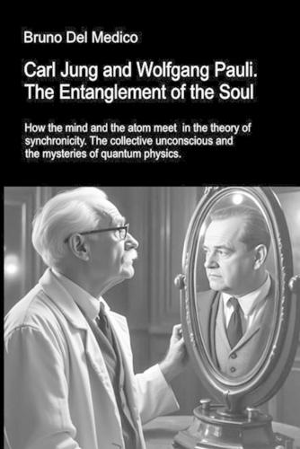 Carl Jung and Wolfgang Pauli. The Entanglement of the Soul: How the mind and the atom meet in the theory of synchronicity. The collective unconscious and the mysteries of quantum physics.