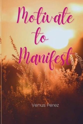 Motivate to Manifest