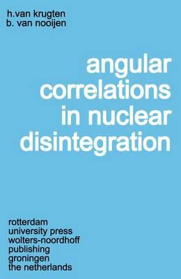 Angular Correlations in Nuclear Disintegration: Proceedings of the International Conference on Angular Correlations in Nuclear Disintegration Delft, the Netherlands August 17-22, 1970