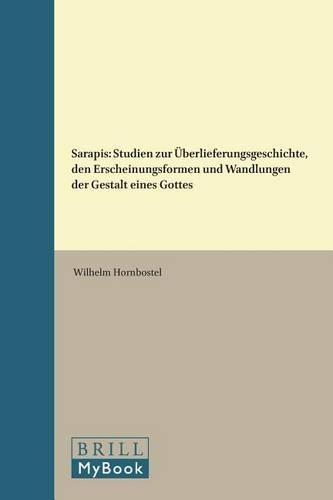 Sarapis: Studien zur Überlieferungsgeschichte, den Erscheinungsformen und Wandlungen der Gestalt eines Gottes
