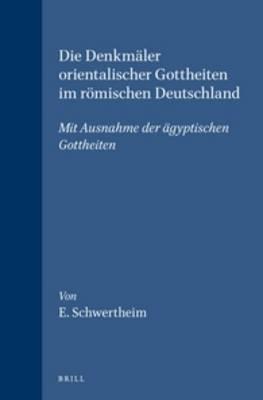 Die Denkmäler orientalischer Gottheiten im römischen Deutschland: Mit Ausnahme der ägyptischen Gottheiten