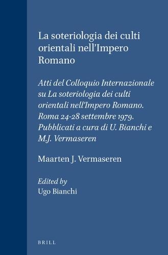La soteriologia dei culti orientali nell'Impero Romano: Atti del Colloquio Internazionale su La soteriologia dei culti orientali nell'Impero Romano. Roma 24-28 settembre 1979. Pubblicati a cura di U. Bianchi e M.J. Vermaseren