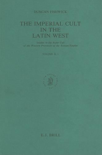 The Imperial Cult in the Latin West, Volume 2 Studies in the Ruler Cult of the Western Provinces of the Roman Empire - Part 2.1: Part 2.1