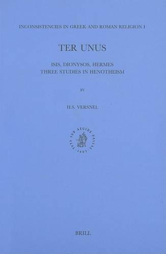 Inconsistencies in Greek and Roman Religion, Volume 1: Ter Unus. Isis, Dionysos, Hermes. Three Studies in Henotheism