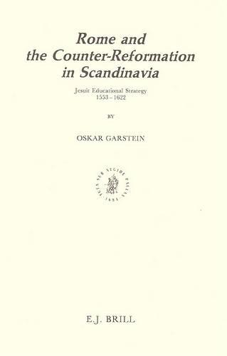 Rome and the Counter-Reformation in Scandinavia: Jesuit Educational Strategy, 1553-1622
