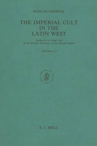 The Imperial Cult in the Latin West, Volume 2 Studies in the Ruler Cult of the Western Provinces of the Roman Empire - Part 2.2: Part 2.2