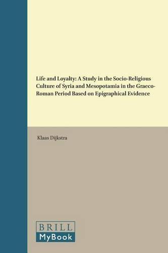Life and Loyalty: A Study in the Socio-Religious Culture of Syria and Mesopotamia in the Graeco-Roman Period Based on Epigraphical Evidence