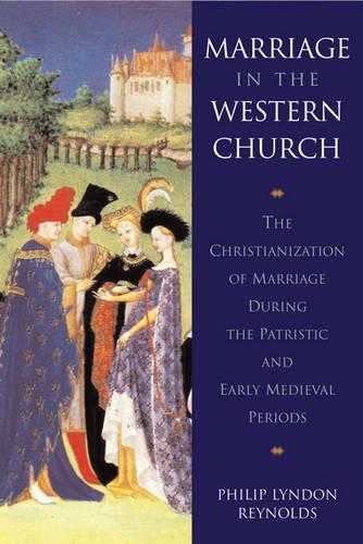 Marriage in the Western Church: The Christianization of Marriage During the Patristic and Early Medieval Periods