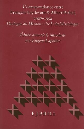 Correspondance entre François Laydevant et Albert Perbal, 1927-1952: Dialogue du Missionnaire et du Missiologue. Éditée, annotée et introduite