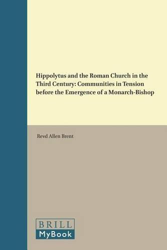 Hippolytus and the Roman Church in the Third Century: Communities in Tension before the Emergence of a Monarch-Bishop
