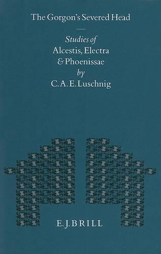 The Gorgon's Severed Head: Studies in Alcestis, Electra and Phoenissae