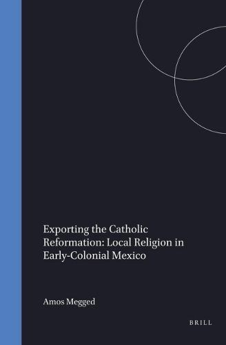 Exporting the Catholic Reformation: Local Religion in Early-Colonial Mexico
