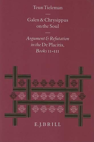 Galen and Chrysippus on the Soul: Argument and Refutation in the De Placitis Books II - III
