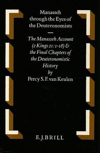 Manasseh Through the Eyes of the Deuteronomists: The Manasseh Account (2 Kings 21:1-18) and the Final Chapters of the Deuteronomistic History