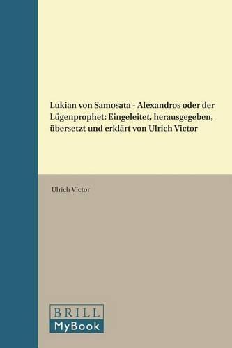 Lukian von Samosata - Alexandros oder der Lügenprophet: Eingeleitet, herausgegeben, übersetzt und erklärt von Ulrich Victor