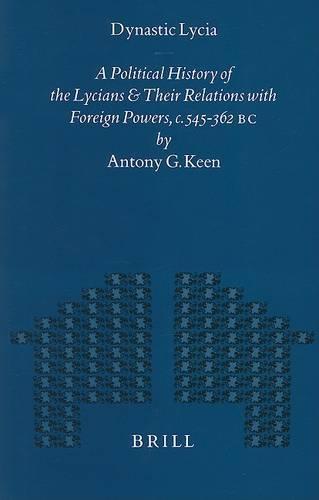 Dynastic Lycia: A Political History of the Lycians and their Relations with foreign Powers, c. 545-362 B.C.