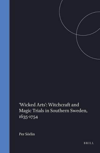 'Wicked Arts': Witchcraft and Magic Trials in Southern Sweden, 1635-1754
