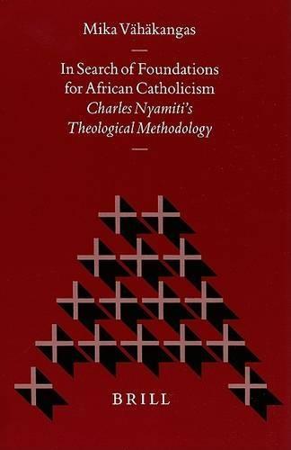 In Search of Foundations for African Catholicism: Charles Nyamiti's Theological Methodology