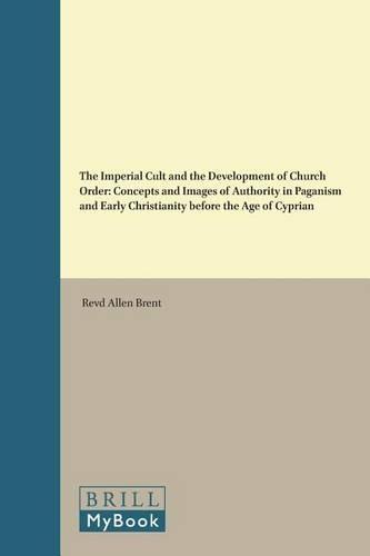 The Imperial Cult and the Development of Church Order: Concepts and Images of Authority in Paganism and Early Christianity before the Age of Cyprian
