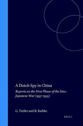 A Dutch Spy in China: Reports on the First Phase of the Sino-Japanese War (1937-1939)