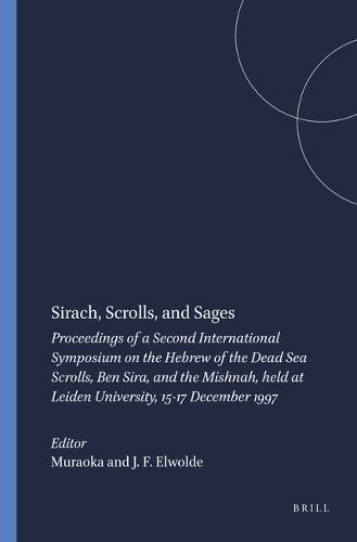 Sirach, Scrolls, and Sages: Proceedings of a Second International Symposium on the Hebrew of the Dead Sea Scrolls, Ben Sira, and the Mishnah, held at Leiden University, 15-17 December 1997