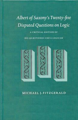 Albert of Saxony's Twenty-five Disputed Questions on Logic: A critical edition of his quaestiones circa logicam