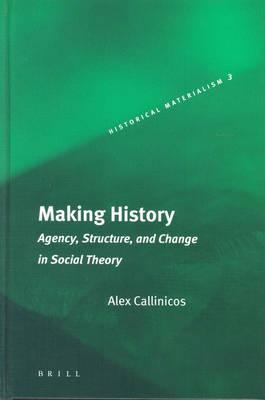 Making History: Agency, Structure, and Change in Social Theory