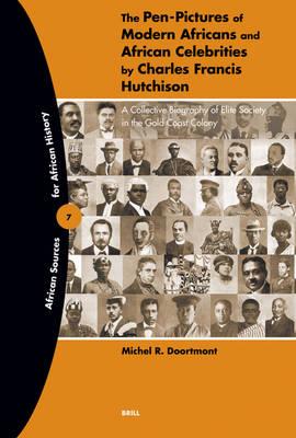 The Pen-Pictures of Modern Africans and African Celebrities by Charles Francis Hutchison: A Collective Biography of Elite Society in the Gold Coast Colony